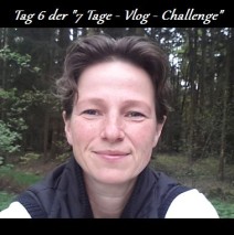 Tag 6 der “7 Tage – Vlog – Challenge”